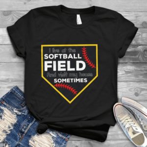 I Live At The Softball Field And Vist My House Sometimes Handmade Shirt