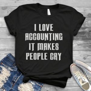 I Love Accounting It Makes People Cry Handmade Shirt