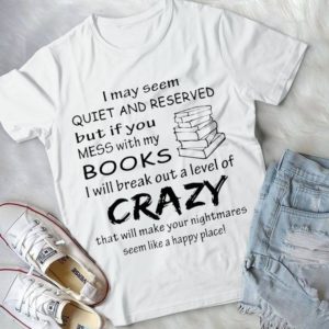 I May Seem Quiet And Reserved But If You Mess With My Books Handmade Shirt