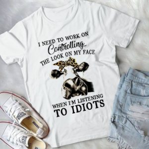 I Need To Work On Controlling The Look On My Face Funny Heifer Shirt