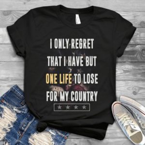 I Only Regret That I Have But One Life To Lose For My Country Handmade Shirt