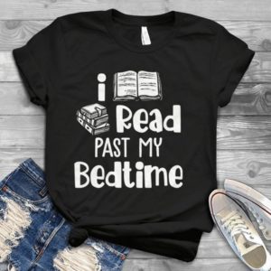 I Read Past My Bedtime Reading Book Lovers Handmade Shirt