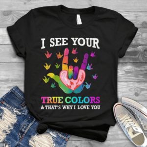 I See Your True Colors And That's Why I Love You Handmade Shirt