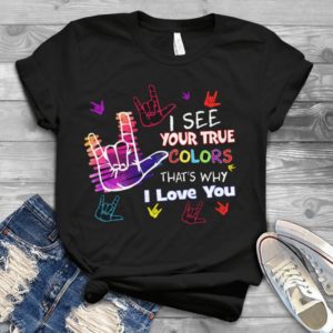 I See Your True Colors That's Why I Love You Handmade Shirt