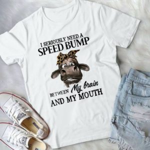 I Seriously Need A Speed Bump Between My Brain And My Mouth Handmade Shirt