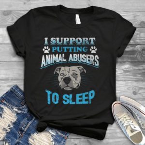 I Support Putting Animal Abusers To Sleep Handmade Shirt