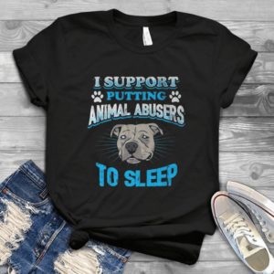 I Support Putting Animal Abusers To Sleep Handmade Shirt_compressed