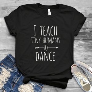 I Teach Tiny Humans To Dance Handmade Shirt_compressed