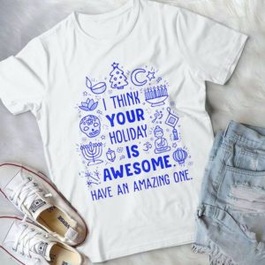 I Think Your Holiday Is Awesome Have An Amazing One Handmade Shirt