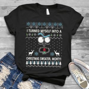 I Turned Myself Into A Christmas Sweater Morty Handmade Shirt