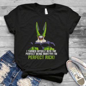 I Turned Myself Into The Perfect Being Mort  I'm Perfect R.ck Handmade Shirt