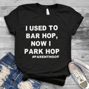 I Used To Bar Hop Now I Park Hop Handmade Shirt_compressed