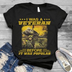 I Was A Veteran Before It Was Popular Trending Handmade Shirt