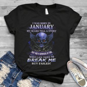 I Was Born In January My Scars Tell A Story They Are A Reminder Of Time Handmade Shirt