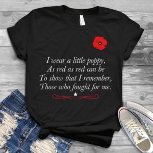I Wear A Little Poppy As Red As Red Can Be To Show That I Remember Handmade Shirt