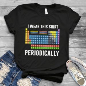 I Wear This Shirt Periodically Handmade Shirt