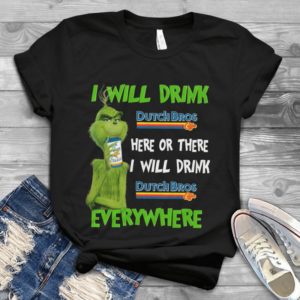 I Will Drink Dutch Bros Here Or There I Will Drink Everywhere  Handmade Shirt
