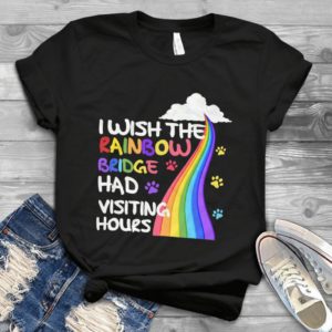 I Wish The Rainbow Brige Had Visting Hours Handmade Shirt