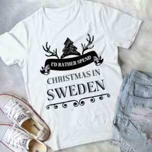 I'd Rather Spend Christmas In Sweden Merry Christmas Handmade Shirt