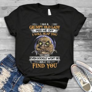 I'm A Grumpy Old Lady Piss Me Off I Will Slap You So Hard Handmade Shirt
