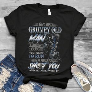 I'm A Grumpy Old Man I'm Too Old To Fight Too Slow To Run Handmade Shirt