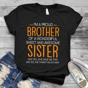 I'm A Proud Brother Of A Wonderful Sweet And Awesome Sister Handmade Shirt