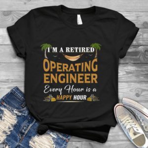I'm A Retired Operating Engineer Every Hour Is A Happy Hourr Handmade Shirt