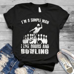 I'm A Simple Man I Like Boobs And Bowling Handmade Shirt