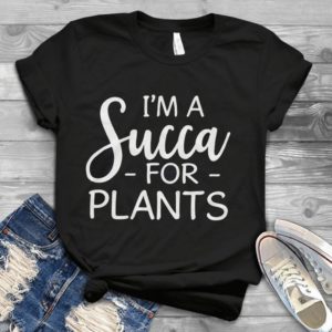 I'm A Succa For Plants Handmade Shirt