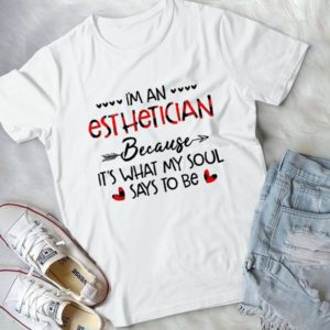 I'm An Esthetician Beacause It's What My Soul Says To Be Handmade Shirt