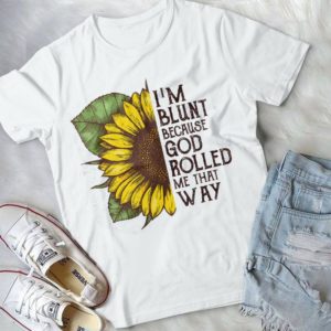 I'm Blunt Because God Rolled Me That Way Handmade Shirt