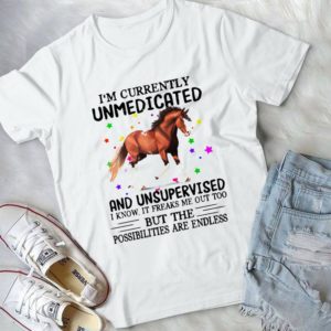 I'm Currently Unmedicated And Unsupervised I Know It Freaks Me Out Too Handmade Shirt