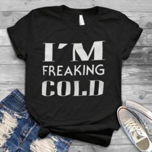 I'm Freaking Cold Handmade Shirt