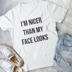 I'm Nicer Than My Face Looks Handmade Shirt