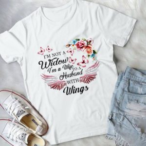 I'm Not A Widow I'm A Wife To A Husband With Wings Handmade Shirt