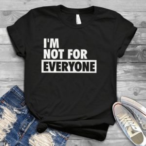 I'm Not For Everyone And You May Got This Shirt  Unisex Handmade Shirt_compressed