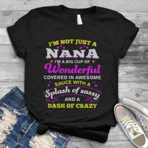 I'm Not Just A Nana I'm A Big Cup Of Wonderful Covered In Awesome Handmade Shirt_compressed