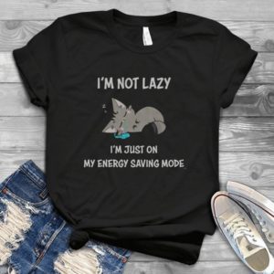 I'm Not Lazy I'm Just On My Energy Saving Mode Handmade Shirt