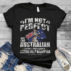I'm Not Perfect But I Am Australian And My Superpower Is Making Beer Disappear Handmade Shirt