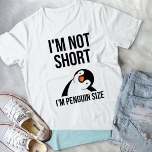 I'm Not Short I'm Penguin Size Funny Handmade Shirt