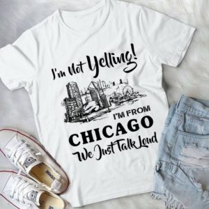 I'm Not Yelling I'm From Chicago Best Handmade T-shirt