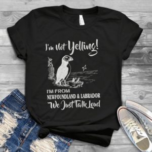 I'm Not Yelling I'm From Newfoundland And Labrador We Just Talk Loud Handmade Shirt