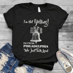 I'm Not Yelling I'm From Philadelphiaa We Just Talk Loud Handmade Shirt