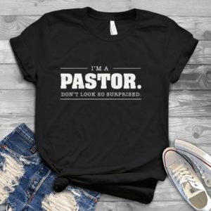 I'm Pastor Don't Look So Surprised Handmade Shirt