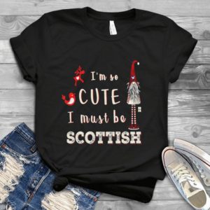 I'm So Cute I Must Be Scottish Handmade Shirt