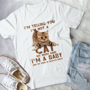 I'm Telling You I'm Not A Cat My Mom Said I'm A Baby Cat Lover Handmade Shirt