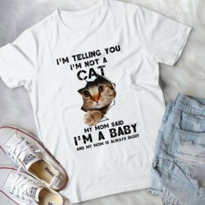 I'm Telling You I'm Not A Cat My Mom Said I'm A Baby Handmade Shirt