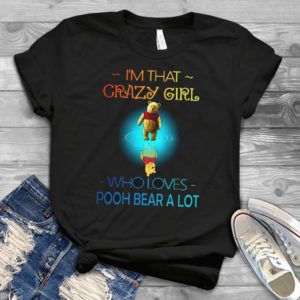 I'm That Crazy Girl Who Loves Pooh Bear A Lot Winnie The Pooh Handmade Shirt