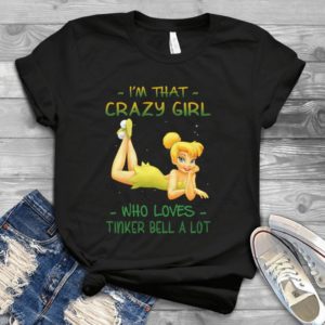 I'm That Crazy Girl Who Loves Tinker Bell A Lot Handmade Shirt