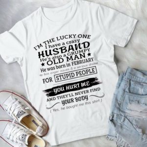 I'm The Lucky One I Have A Crazy Husband He's Also A Grumpy Old Man Handmade Shirt